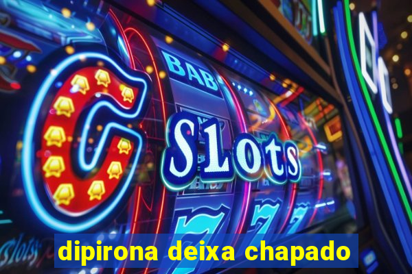 dipirona deixa chapado